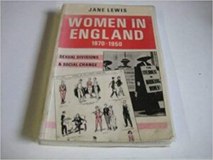 Women In England, 1870 1950: Sexual Divisions And Social Change by Jane Lewis