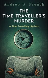 The Time Traveller's Murder by Andrew S. French