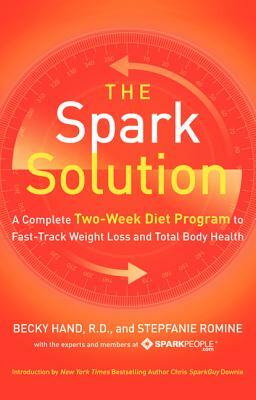 The Spark Solution: A Complete Two-Week Diet Program to Fast-Track Weight Loss and Total Body Health by Becky Hand, Stepfanie Romine