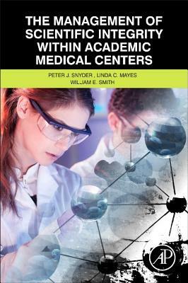 The Management of Scientific Integrity Within Academic Medical Centers by William E. Smith, Linda C. Mayes, Peter Snyder