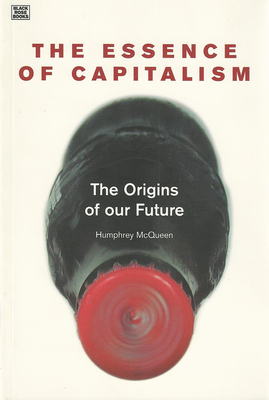 The Essence of Capitalism: The Origins of Our Future by Humphrey McQueen