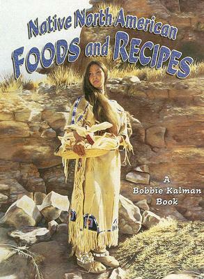 Native North American Foods and Recipes by Bobbie Kalman, Kathryn Smithyman