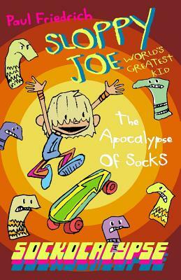 Sloppy Joe: Sockocalypse: The Apocalypse of Socks by Paul Friedrich
