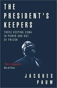 The President's Keepers: Those Keeping Zuma in Power and Out of Prison by Jacques Pauw