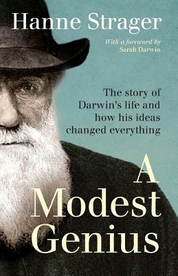 A Modest Genius: The story of Darwin's Life and how his ideas changed everything by Hanne Strager