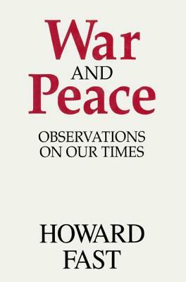 War and Peace: Observations on Our Times: Observations on Our Times by Howard Fast