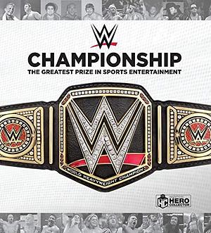 WWE Championship: The Greatest Title in Sports Entertainment by Richard Jackson, Jeremy Brown, Ian Chaddock