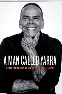 A Man Called Yarra by Stan Yarramunua, Robert Hillman