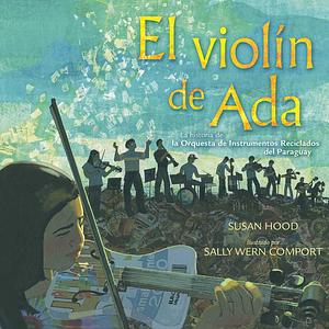 El violín de Ada (Ada's Violin): La historia de la Orquesta de Instrumentos Reciclados del Paraguay by Susan Hood, Shelley McConnell