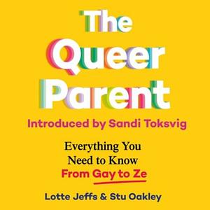 The Queer Parent: Everything You Need to Know From Gay to Ze by Stu Oakley, Lotte Jeffs