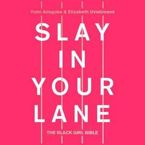 Slay in Your Lane by Elizabeth Uviebinené, Yomi Adegoke, Karen Blackett, Elizabeth Uviebiene