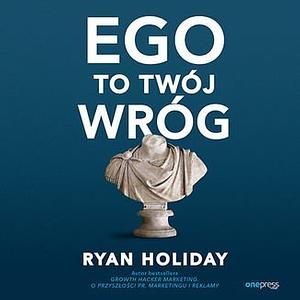 Ego to Twój wróg by Ryan Holiday