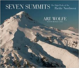 Seven Summits: The High Peaks of the Pacific Northwest by Art Wolfe, Michael Lanza