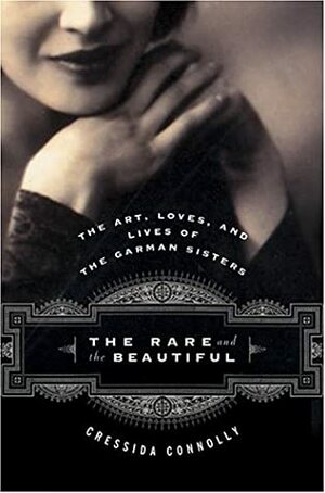The Rare and the Beautiful: The Art, Loves, and Lives of the Garman Sisters by Cressida Connolly