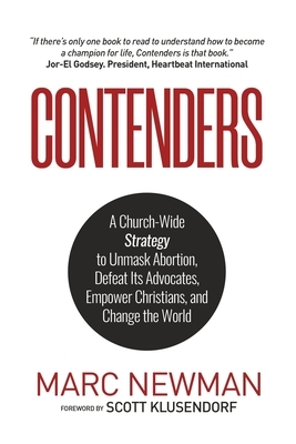 Contenders: A Church-Wide Strategy to Unmask Abortion, Defeat Its Advocates, Empower Christians, and Change the World by Marc Newman