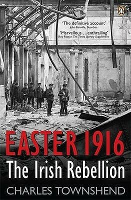 Easter 1916: The Irish Rebellion by Charles Townshend