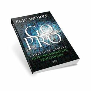 Go Pro - 7 Steps to Becoming a Network Marketing Professional by Eric Worre
