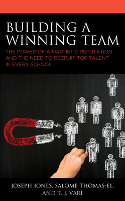 Building a Winning Team: The Power of a Magnetic Reputation and the Need to Recruit Top Talent in Every School by T. J. Vari, Joseph Jones, Salome Thomas-El