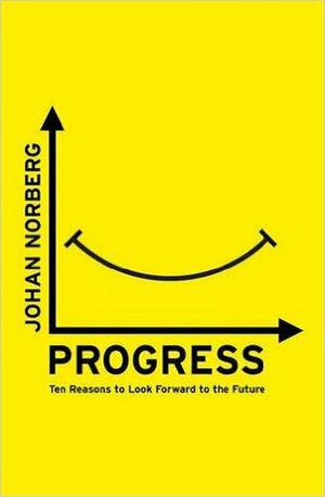 Progress - Ten Reasons to Look Forward to the Future by Johan Norberg