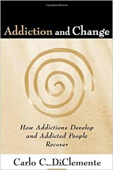 Addiction and Change, First Edition: How Addictions Develop and Addicted People Recover by Carlo C. DiClemente