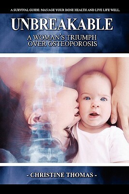 Unbreakable: A Women's Triumph Over Osteoporosis by Christine Thomas
