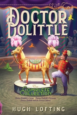 Doctor Dolittle the Complete Collection, Vol. 2, Volume 2: Doctor Dolittle's Circus; Doctor Dolittle's Caravan; Doctor Dolittle and the Green Canary by Hugh Lofting