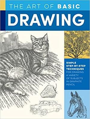 The Art of Basic Drawing: Simple step-by-step techniques for drawing a variety of subjects in graphite pencil by Mia Tavonatti, William F. Powell, Michael Butkus, Michele Maltseff, Walter Foster
