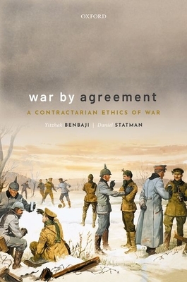 War by Agreement: A Contractarian Ethics of War by Daniel Statman, Yitzhak Benbaji
