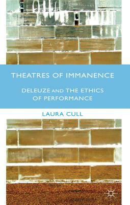 Theatres of Immanence: Deleuze and the Ethics of Performance by Laura Cull O. Maoilearca