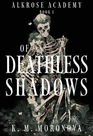 Of Deathless Shadows by K.M. Moronova