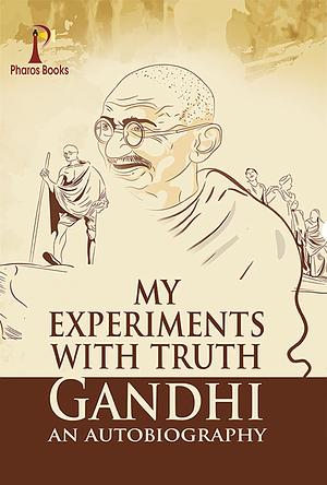 My Experiments With Truth: Gandhi An Autobiography by M. K. Gandhi