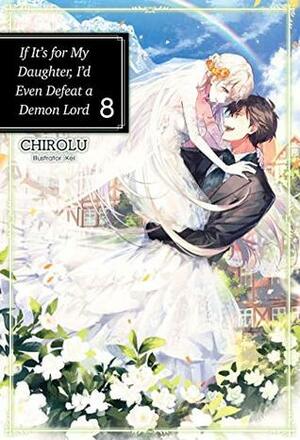 If It's for My Daughter, I'd Even Defeat a Demon Lord: Volume 8 by CHIROLU
