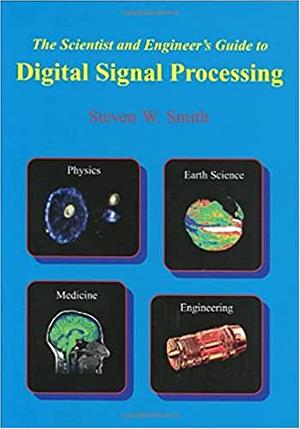 The Scientist and Engineer's Guide to Digital Signal Processing by Steven W. Smith