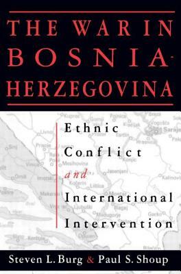 The War in Bosnia-Herzegovina: Ethnic Conflict and International Intervention by Paul S. Shoup, Steven L. Burg