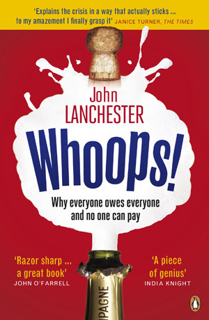 Whoops! Why Everyone Owes Everyone and No One Can Pay by John Lanchester