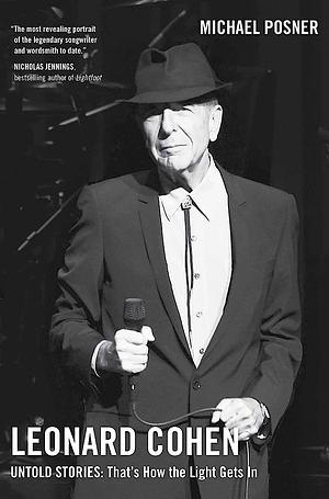 Leonard Cohen, Untold Stories: That's How the Light Gets In, Volume 3 by Michael Posner