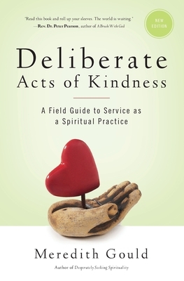 Deliberate Acts of Kindness: A Field Guide to Service As a Spiritual Practice by Meredith Gould