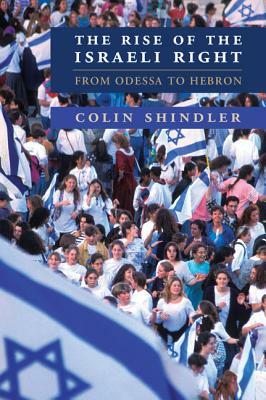 The Rise of the Israeli Right: From Odessa to Hebron by Colin Shindler
