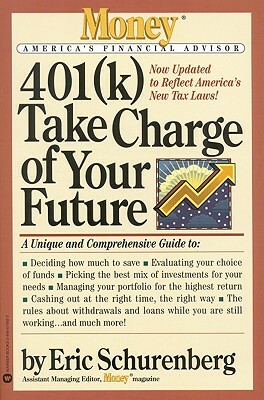 401(k) Take Charge of Your Future: A Unique and Comprehensive Guide to Getting the Most Out of Your Retirement Plans by Eric Schurenberg