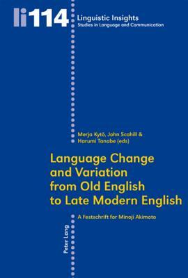 Language Change and Variation from Old English to Late Modern English: A Festschrift for Minoji Akimoto by 