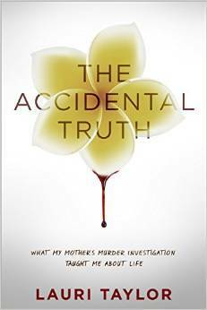 The Accidental Truth: What My Mother's Murder Investigation Taught Me About Life by Lauri Taylor