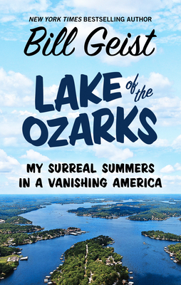 Lake of the Ozarks: My Surreal Summers in a Vanishing America by Bill Geist