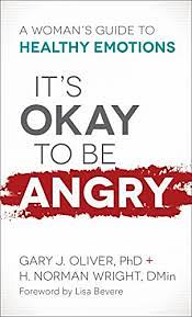 It's Okay to Be Angry: A Woman's Guide to Healthy Emotions by Gary J. Oliver, H. Norman Wright, Lisa Bevere