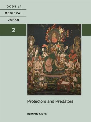 Protectors and Predators: Gods of Medieval Japan, Volume 2 by Bernard Faure