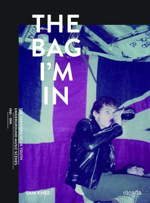 The Bag I'm in: Underground Music and Fashion in Britain, 1960-1990 by Sam Knee