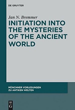 Initiation into the Mysteries of the Ancient World (Münchner Vorlesungen zu Antiken Welten) by Jan Nicolaas Bremmer