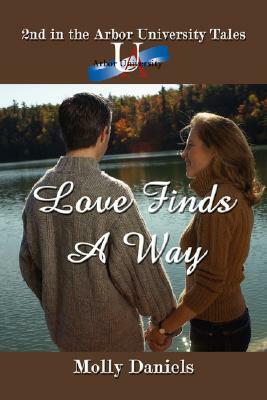 Love Finds a Way: 2nd in the Arbor University Tales by Molly Daniels