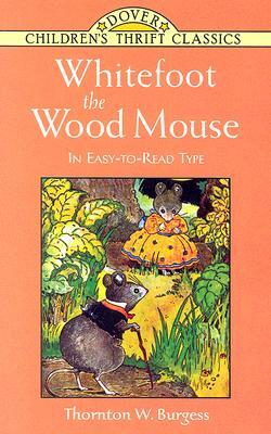 Whitefoot the Wood Mouse: In Easy-To-Read Type by Thornton W. Burgess
