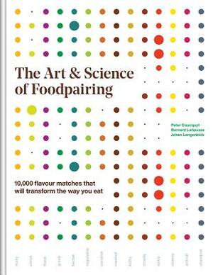 The Art and Science of Foodpairing: 10,000 Flavour Matches That Will Transform the Way You Eat by Johan Langenbick, Bernard Lahousse, Peter Coucquyt