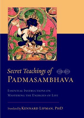 Secret Teachings of Padmasambhava: Essential Instructions on Mastering the Energies of Life by Padmasambhava